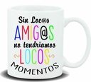 TAZA CERAMICA con Mensaje. "Sin locos amigos no.."